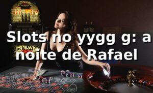 🎰 Slots no yygg g: a noite de Rafael